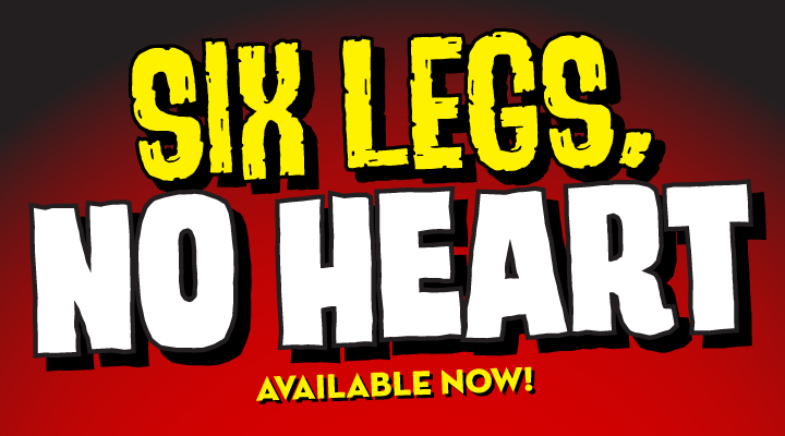 It's about giant bugs. Terrifying, right?! Six Legs, No Heart